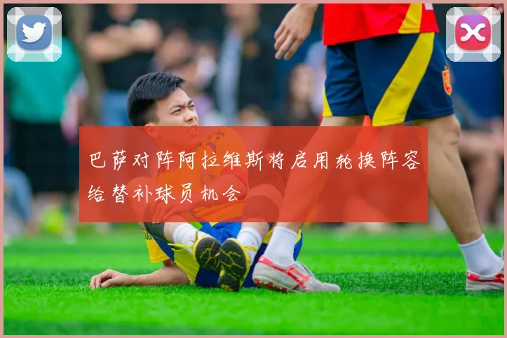 巴萨对阵阿拉维斯将启用轮换阵容给替补球员机会