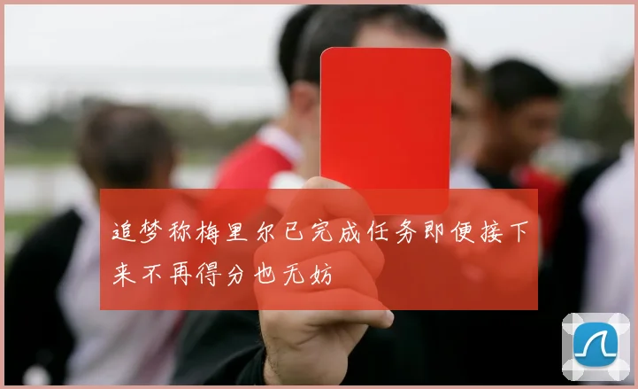 追梦称梅里尔已完成任务即便接下来不再得分也无妨
